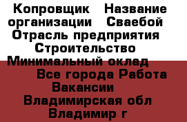 Копровщик › Название организации ­ Сваебой › Отрасль предприятия ­ Строительство › Минимальный оклад ­ 30 000 - Все города Работа » Вакансии   . Владимирская обл.,Владимир г.